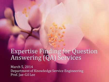 Expertise Finding for Question Answering (QA) Services March 5, 2014March 5, 2014 Department of Knowledge Service EngineeringDepartment of Knowledge Service.