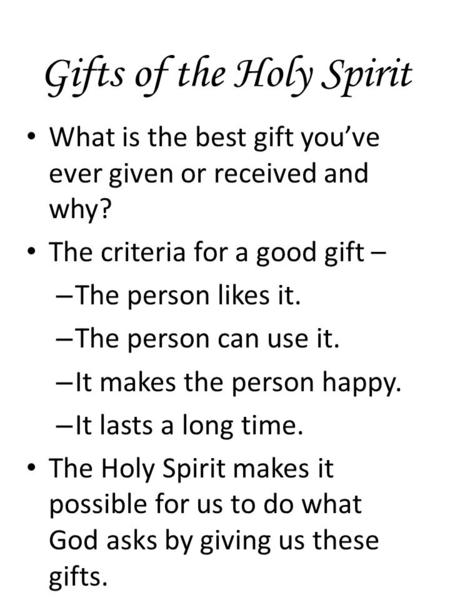 Gifts of the Holy Spirit What is the best gift you’ve ever given or received and why? The criteria for a good gift – – The person likes it. – The person.