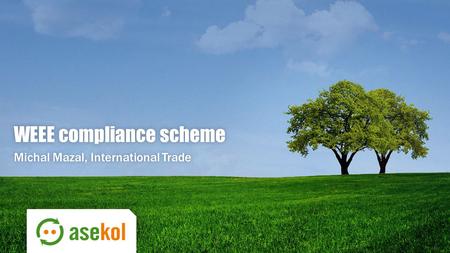 WEEE compliance schemeWEEE compliance scheme Michal Mazal, International TradeMichal Mazal, International Trade.