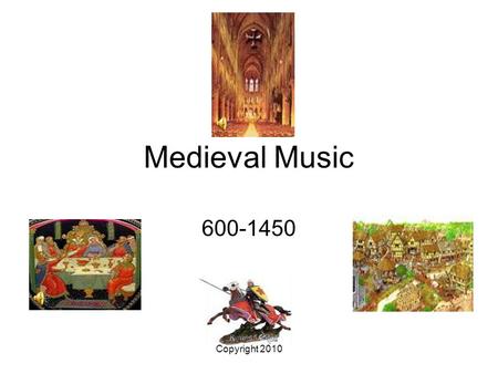 Medieval Music 600-1450 Copyright 2010.