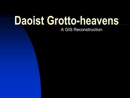 Daoist Grotto-heavens A GIS Reconstruction. Introduction Justin O’Jack Department of Religious Studies University of California.