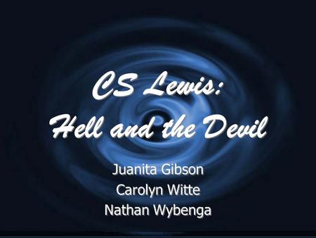 CS Lewis: Hell and the Devil CS Lewis: Hell and the Devil Juanita Gibson Carolyn Witte Nathan Wybenga Juanita Gibson Carolyn Witte Nathan Wybenga.
