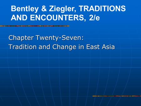 Chapter Twenty-Seven: Tradition and Change in East Asia Bentley & Ziegler, TRADITIONS AND ENCOUNTERS, 2/e.