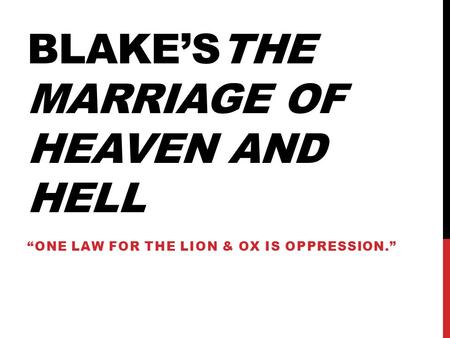 BLAKE’STHE MARRIAGE OF HEAVEN AND HELL “ONE LAW FOR THE LION & OX IS OPPRESSION.”