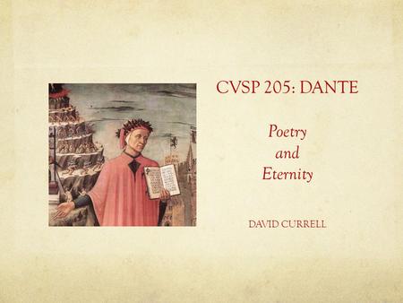 CVSP 205: DANTE Poetry and Eternity DAVID CURRELL.