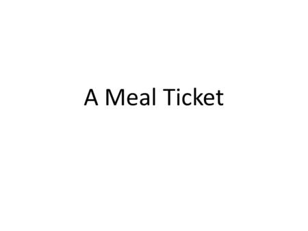 A Meal Ticket. How many times have you been to a restaurant this week? How many times have you been to church this week?