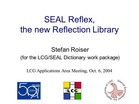 SEAL Reflex, the new Reflection Library Stefan Roiser (for the LCG/SEAL Dictionary work package) LCG Applications Area Meeting, Oct. 6, 2004.