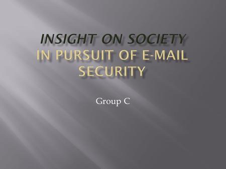 Group C.  There are about 250 billion emails generated everyday.  There are many problems and risks related to e-mail security like privacy, improper.