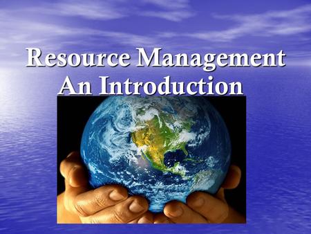 Resource Management An Introduction. OUR “SPACESHIP” OUR “SPACESHIP” Imagine you are a first-class passenger on a spaceship hurtling through space at.