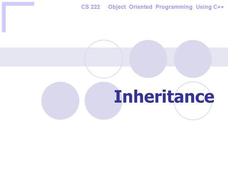 CS 222 Object Oriented Programming Using C++ Inheritance.