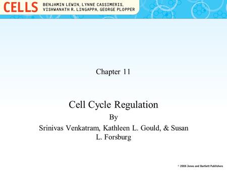 Chapter 11 Cell Cycle Regulation By Srinivas Venkatram, Kathleen L. Gould, & Susan L. Forsburg.