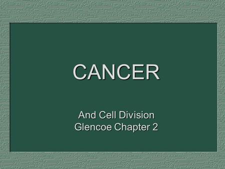 CANCER And Cell Division Glencoe Chapter 2