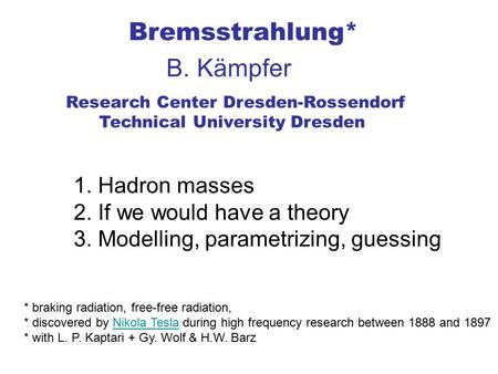 Bremsstrahlung* B. Kämpfer Research Center Dresden-Rossendorf Technical University Dresden * braking radiation, free-free radiation, * discovered by Nikola.