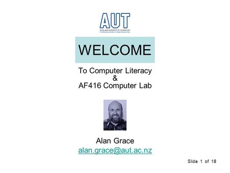 Slide 1 of 18 WELCOME To Computer Literacy & AF416 Computer Lab Alan Grace