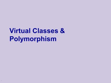 . Virtual Classes & Polymorphism. Example (revisited) u We want to implement a graphics system u We plan to have lists of shape. Each shape should be.