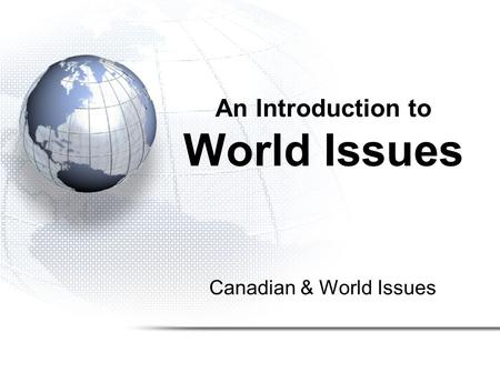 Canadian & World Issues An Introduction to World Issues.