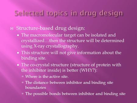  Structure-based drug design:  The macromolecular target can be isolated and crystallized…then the structure will be determined using X-ray crystallography.
