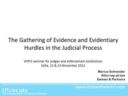 EEMAN & PARTNERS The Gathering of Evidence and Evidentiary Hurdles in the Judicial Process WIPO seminar for judges and enforcement institutions Sofia,