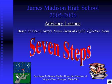 James Madison High School 2005-2006 Developed by Norma Gimber Under the Direction of: Virginia Eves, Principal, 2000-2001 Advisory Lessons Based on Sean.