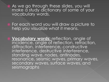  As we go through these slides, you will make a study dictionary of some of your vocabulary words.  For each word you will draw a picture to help you.