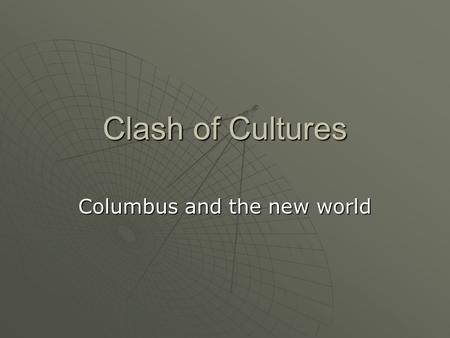 Clash of Cultures Columbus and the new world. Colonial Roots  In an attempt to find a new route to the Far east, Columbus set out with the support of.
