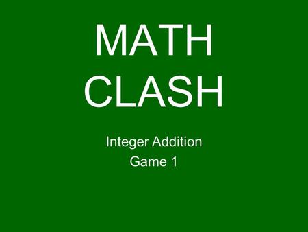 MATH CLASH Integer Addition Game 1. Player Rules Players must be paired with another person Cards must be evenly divided at the start of the round Players.