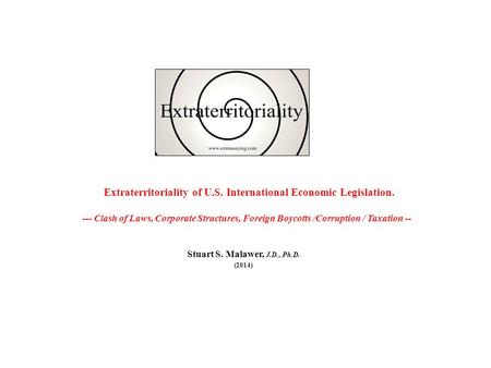 Extraterritoriality of U.S. International Economic Legislation. --- Clash of Laws, Corporate Structures, Foreign Boycotts /Corruption / Taxation -- Stuart.