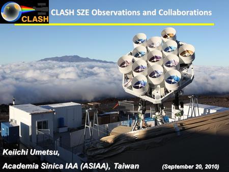 CLASH SZE Observations and Collaborations Keiichi Umetsu, Academia Sinica IAA (ASIAA), Taiwan (September 20, 2010)