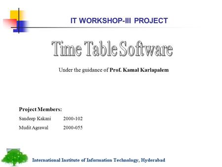 IT WORKSHOP-III PROJECT Project Members: Sandeep Kakani2000-102 Mudit Agrawal2000-055 Under the guidance of Prof. Kamal Karlapalem.