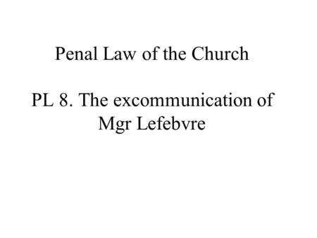 Penal Law of the Church PL 8. The excommunication of Mgr Lefebvre.