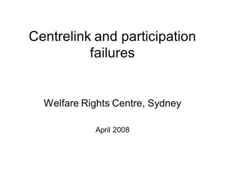 Centrelink and participation failures Welfare Rights Centre, Sydney April 2008.
