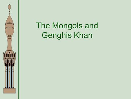 The Mongols and Genghis Khan. Genghis Khan Kublai Khan (Grandson of Genghis)