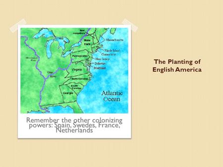 The Planting of English America Remember the other colonizing powers: Spain, Swedes, France, Netherlands.