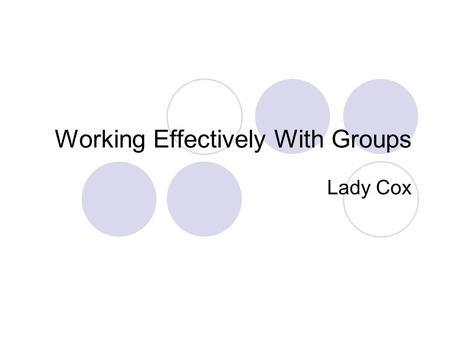 Working Effectively With Groups Lady Cox. Who’s the Boss?