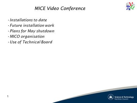 1 MICE Video Conference Installations to date Future installation work Plans for May shutdown MICO organisation Use of Technical Board.