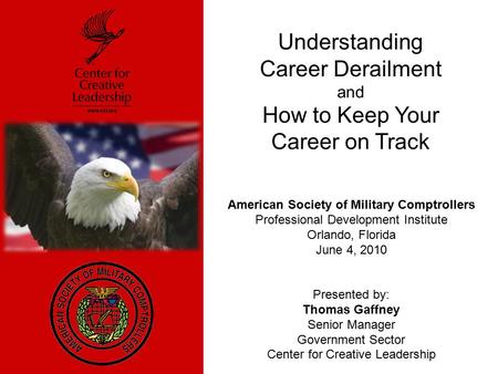 Understanding Career Derailment and How to Keep Your Career on Track American Society of Military Comptrollers Professional Development Institute Orlando,