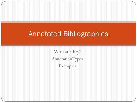 What are they? Annotation Types Examples Annotated Bibliographies.