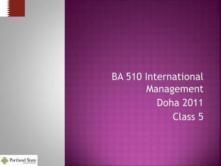BA 510 International Management Doha 2011 Class 5.