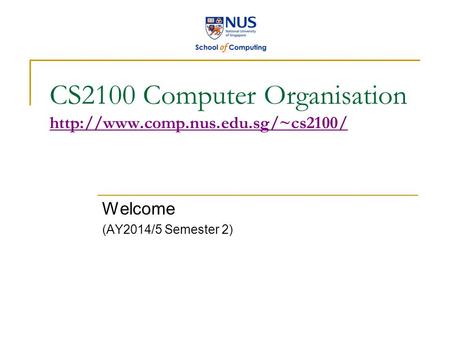 CS2100 Computer Organisation   Welcome (AY2014/5 Semester 2)