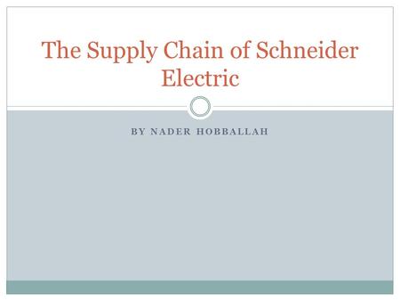 BY NADER HOBBALLAH The Supply Chain of Schneider Electric.
