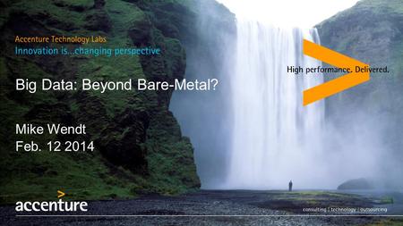 Big Data: Beyond Bare-Metal? Mike Wendt Feb. 12 2014.