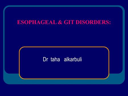 ESOPHAGEAL & GIT DISORDERS: Dr taha alkarbuli. ESOPHAGEAL DISORDERS: 1. ESOPHAGEAL MOTOR DISORDERS. 2. GERD. 3. ESOPHAGEAL TUMORS.
