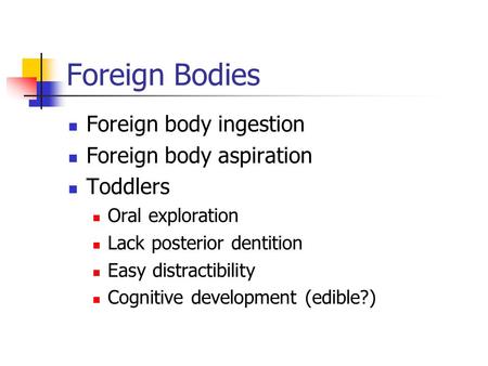 Foreign Bodies Foreign body ingestion Foreign body aspiration Toddlers Oral exploration Lack posterior dentition Easy distractibility Cognitive development.