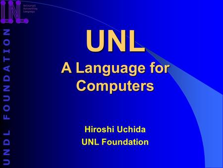 UNDL FOUNDATION UNL A Language for Computers Hiroshi Uchida UNL Foundation.