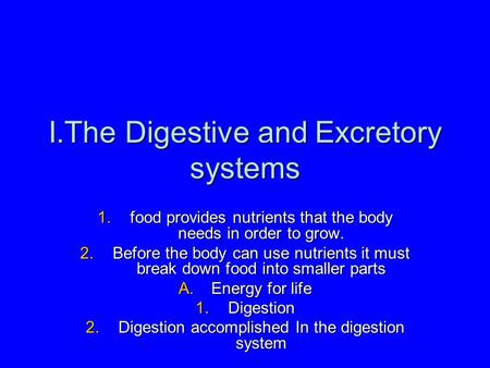 I.The Digestive and Excretory systems 1.food provides nutrients that the body needs in order to grow. 2.Before the body can use nutrients it must break.