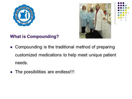 What is Compounding? Compounding is the traditional method of preparing customized medications to help meet unique patient needs. The possibilities are.