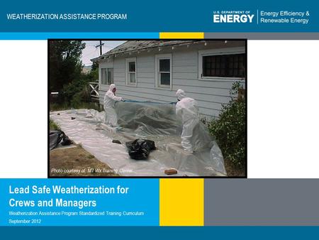 1 | WEATHERIZATION ASSISTANCE PROGRAM STANDARDIZED CURRICULUM – December 2012eere.energy.gov WEATHERIZATION ASSISTANCE PROGRAM Lead Safe Weatherization.
