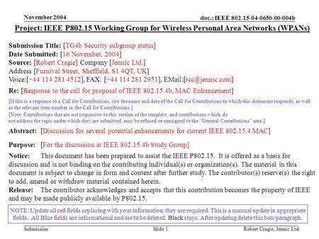 Doc.: IEEE 802.15-04-0650-00-004b Submission November 2004 Robert Cragie, Jennic Ltd.Slide 1 NOTE: Update all red fields replacing with your information;