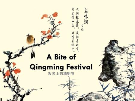 A Bite of Qingming Festival 舌尖上的清明节. I ' s the Qingming times again. 又是一年清明时 Qi ngming is a time to remember dead and dearly departed. N ot only is it.