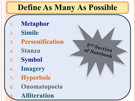 Define As Many As Possible 1. Metaphor 2. Simile 3. Personification 4. Stanza 5. Symbol 6. Imagery 7. Hyperbole 8. Onomatopoeia 9. Alliteration 2 nd Section.
